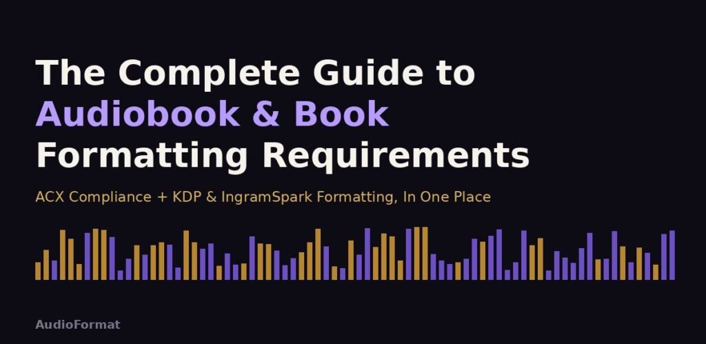 The Complete Guide to Audiobook & Book Formatting Requirements